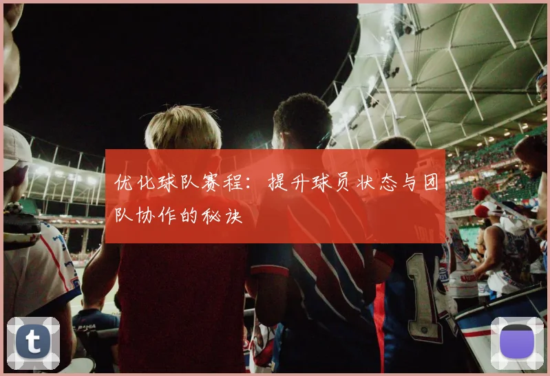 优化球队赛程：提升球员状态与团队协作的秘诀