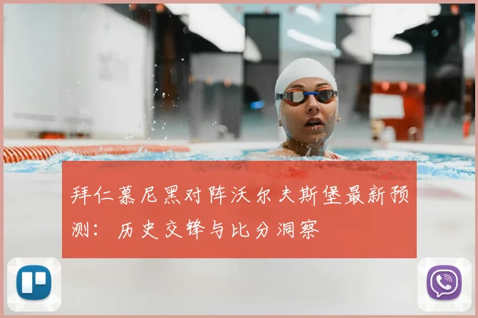 拜仁慕尼黑对阵沃尔夫斯堡最新预测：历史交锋与比分洞察