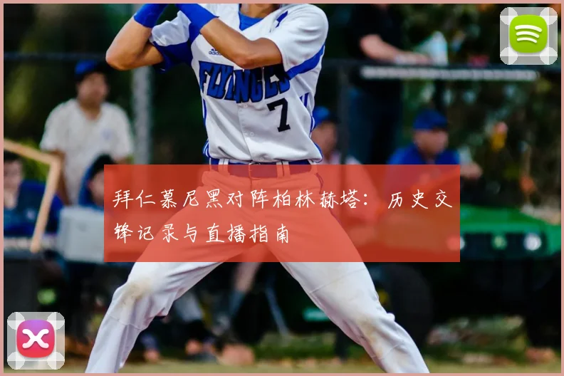 拜仁慕尼黑对阵柏林赫塔：历史交锋记录与直播指南