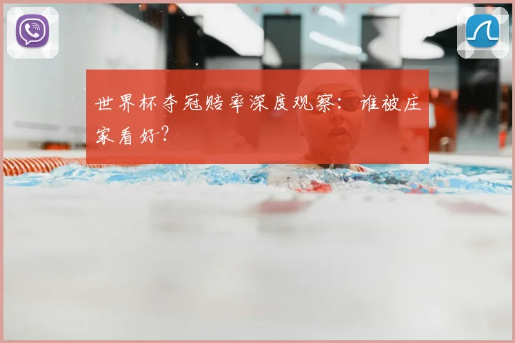 世界杯夺冠赔率深度观察:谁被庄家看好?