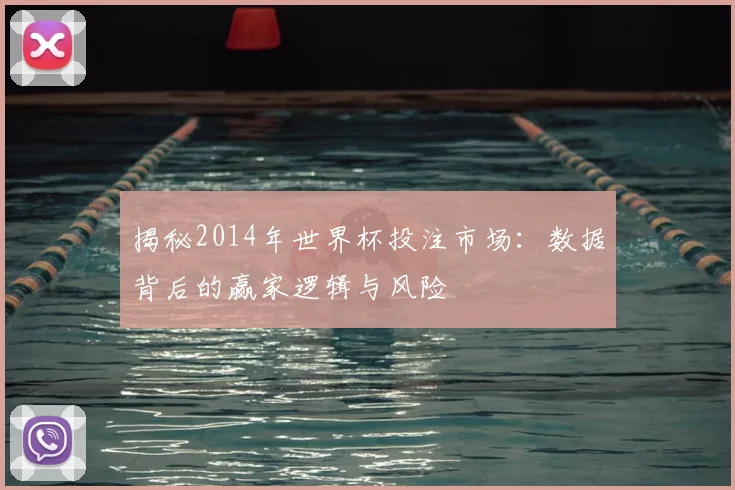 揭秘2014年世界杯投注市场：数据背后的赢家逻辑与风险