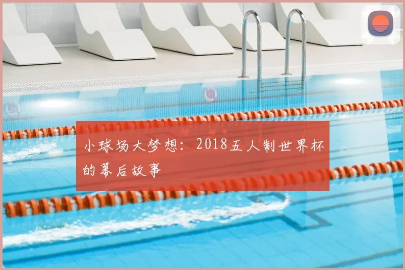 小球场大梦想：2018五人制世界杯的幕后故事
